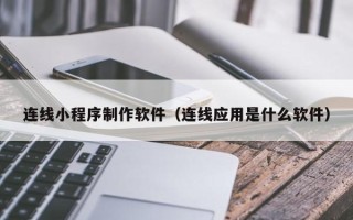 任丘连线小程序制作软件（连线应用是什么软件）
