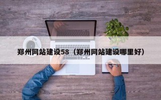 任丘郑州网站建设58（郑州网站建设哪里好）