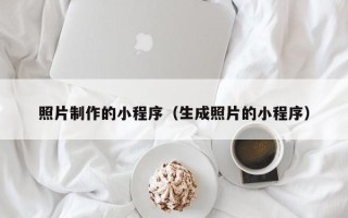 任丘照片制作的小程序（生成照片的小程序）