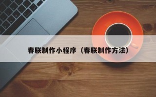 任丘春联制作小程序（春联制作方法）