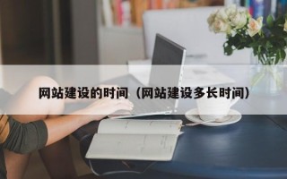 任丘网站建设的时间（网站建设多长时间）